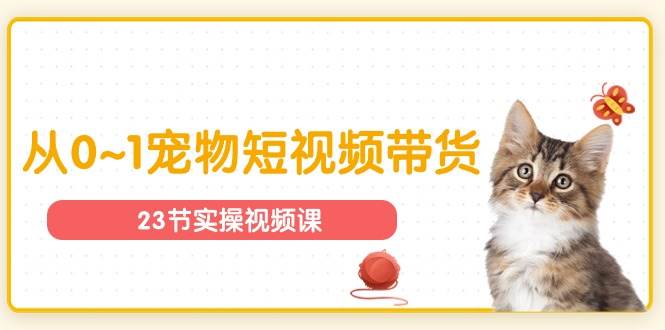 （11086期）宠物行业从0~1宠物短视频带货实操课（23节课）副业基地_极客搞钱_中创网_福缘网_冒泡网_资源整合平台副业基地