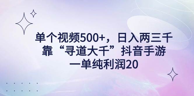 （9099期）单个视频500+，日入两三千轻轻松松，靠“寻道大千”抖音手游，一单纯利…副业基地_极客搞钱_中创网_福缘网_冒泡网_资源整合平台副业基地