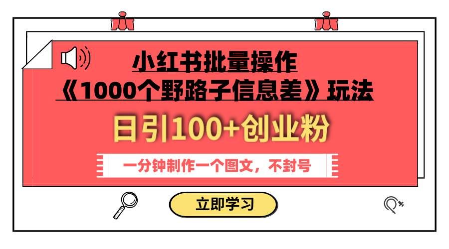 （7676期）小红书批量操作《1000个野路子信息差》玩法 日引100+创业粉 一分钟一个图文副业基地_极客搞钱_中创网_福缘网_冒泡网_资源整合平台副业基地