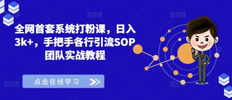 全网首套系统打粉课，日入3k+，手把手各行引流SOP团队实战教程副业基地_极客搞钱_中创网_福缘网_冒泡网_资源整合平台副业基地