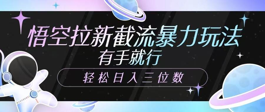 悟空拉新截流暴力玩法，有手就行，轻松日入三位数副业基地_极客搞钱_中创网_福缘网_冒泡网_资源整合平台副业基地