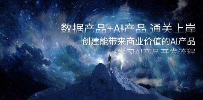 （8431期）数据产品+AI产品 通关上岸，创建能带来商业价值的AI产品，学习AI产品开发副业基地_极客搞钱_中创网_福缘网_冒泡网_资源整合平台副业基地