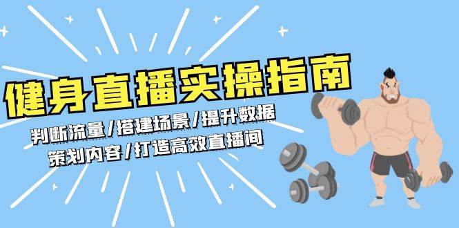 健身直播实操指南：判断流量/搭建场景/提升数据/策划内容/打造高效直播间副业基地_极客搞钱_中创网_福缘网_冒泡网_资源整合平台副业基地
