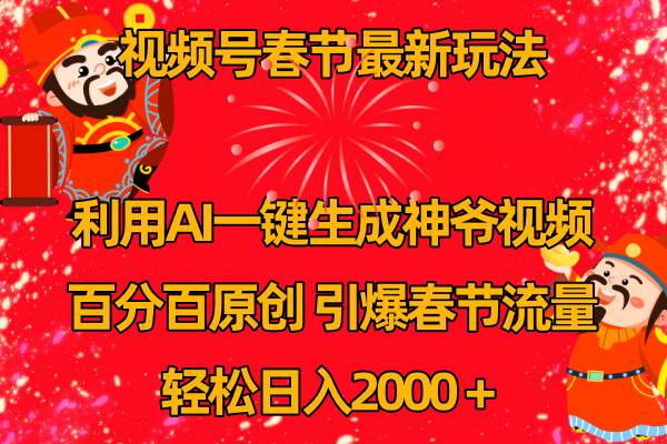 （8887期）视频号春节玩法 利用AI一键生成财神爷视频 百分百原创 引爆春节流量 日入2k副业基地_极客搞钱_中创网_福缘网_冒泡网_资源整合平台副业基地
