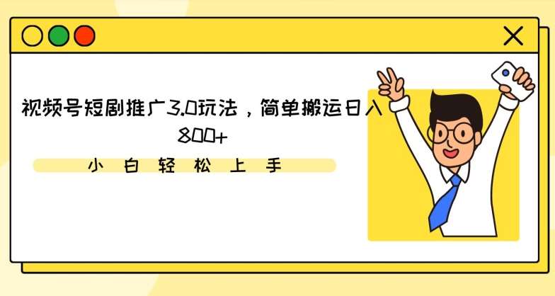 视频号短剧推广3.0玩法，简单搬运日入800+【揭秘】副业基地_极客搞钱_中创网_福缘网_冒泡网_资源整合平台副业基地