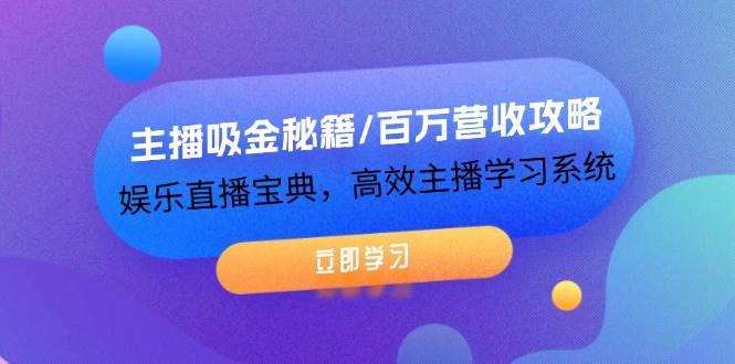 主播吸金秘籍/百万营收攻略，娱乐直播宝典，高效主播学习系统副业基地_极客搞钱_中创网_福缘网_冒泡网_资源整合平台副业基地
