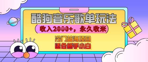 酷狗音乐歌单玩法，用这个方法，收入上k，有播放就有收益，冷门蓝海项目，适合新手小白【揭秘】副业基地_极客搞钱_中创网_福缘网_冒泡网_资源整合平台副业基地