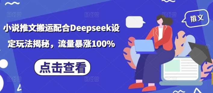 小说推文搬运配合Deepseek设定玩法揭秘，流量暴涨100%副业基地_极客搞钱_中创网_福缘网_冒泡网_资源整合平台副业基地