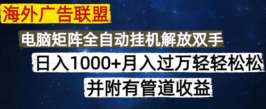 （14540期）海外广告联盟每天几分钟日入1000+无脑操作，可矩阵并附有管道收益副业基地_极客搞钱_中创网_福缘网_冒泡网_资源整合平台副业基地