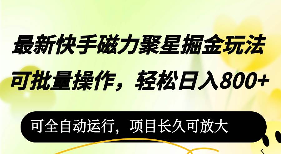 （12468期）最新快手磁力聚星掘金玩法，可批量操作，轻松日入800+，副业基地_极客搞钱_中创网_福缘网_冒泡网_资源整合平台副业基地