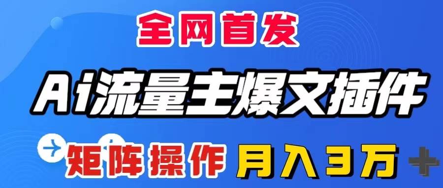 （8328期）AI流量主爆文插件，只需一款插件全自动输出爆文，矩阵操作，月入3W＋副业基地_极客搞钱_中创网_福缘网_冒泡网_资源整合平台副业基地