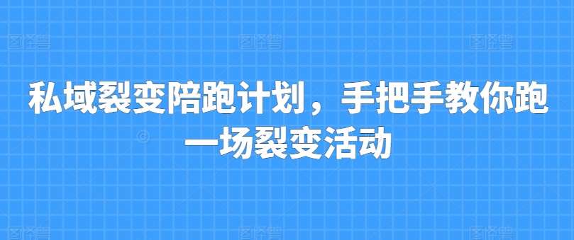 私域裂变陪跑计划，手把手教你跑一场裂变活动副业基地_极客搞钱_中创网_福缘网_冒泡网_资源整合平台副业基地