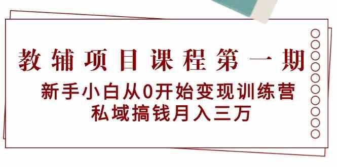 教辅项目课程第一期：新手小白从0开始变现训练营 私域搞钱月入三万副业基地_极客搞钱_中创网_福缘网_冒泡网_资源整合平台副业基地