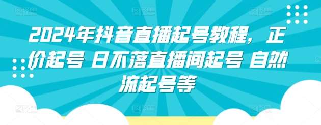 2024年抖音直播起号教程，正价起号 日不落直播间起号 自然流起号等副业基地_极客搞钱_中创网_福缘网_冒泡网_资源整合平台副业基地