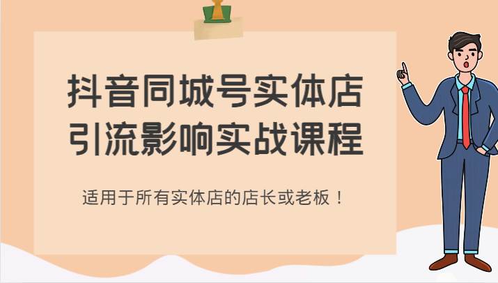 抖音同城号实体店引流影响实战课程，适用于所有实体店的店长或老板！副业基地_极客搞钱_中创网_福缘网_冒泡网_资源整合平台副业基地