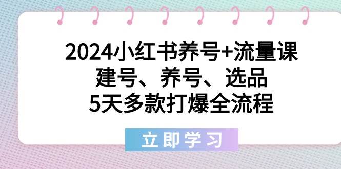 （8974期）2024小红书养号+流量课：建号、养号、选品，5天多款打爆全流程副业基地_极客搞钱_中创网_福缘网_冒泡网_资源整合平台副业基地