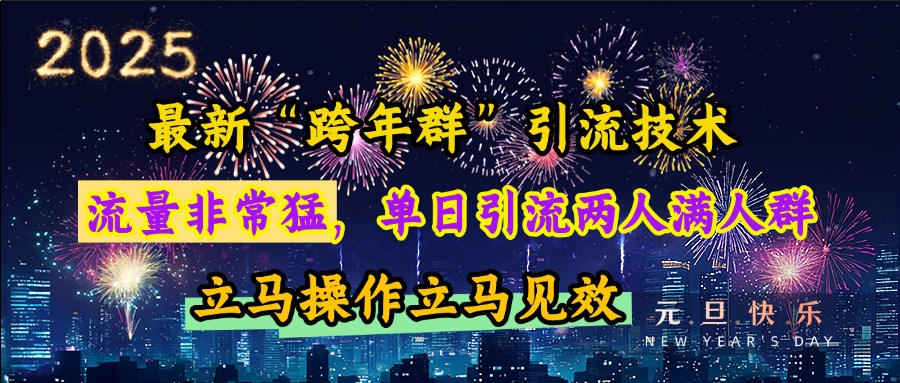 最新“跨年群”引流，流量非常猛，单日引流两人满人群，立马操作立马见效副业基地_极客搞钱_中创网_福缘网_冒泡网_资源整合平台副业基地
