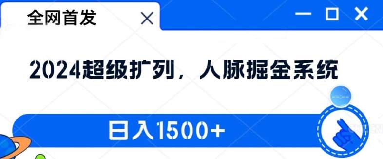全网首发：2024超级扩列，人脉掘金系统，日入1.5k【揭秘】副业基地_极客搞钱_中创网_福缘网_冒泡网_资源整合平台副业基地
