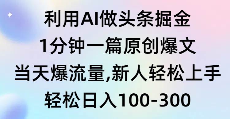（9307期）利用AI做头条掘金，1分钟一篇原创爆文，当天爆流量，新人轻松上手副业基地_极客搞钱_中创网_福缘网_冒泡网_资源整合平台副业基地