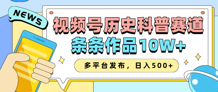 2025视频号历史科普赛道，AI一键生成，条条作品10W+，多平台发布，收益翻倍副业基地_极客搞钱_中创网_福缘网_冒泡网_资源整合平台副业基地