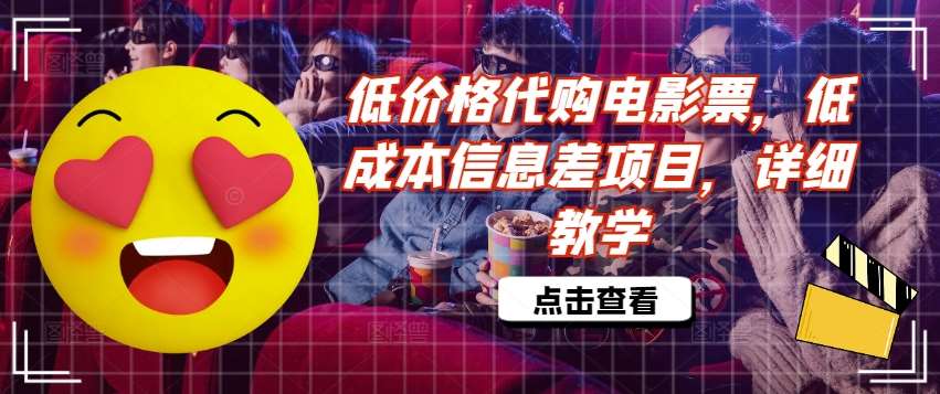 低价格代购电影票，低成本信息差项目，详细教学【揭秘】副业基地_极客搞钱_中创网_福缘网_冒泡网_资源整合平台副业基地