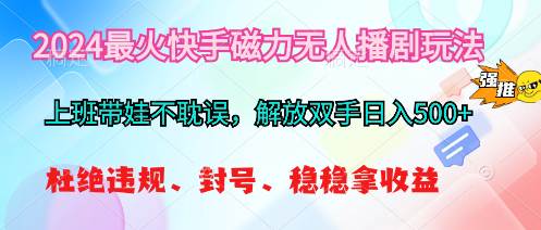 （10481期）2024最火快手磁力无人播剧玩法，解放双手日入500+副业基地_极客搞钱_中创网_福缘网_冒泡网_资源整合平台副业基地