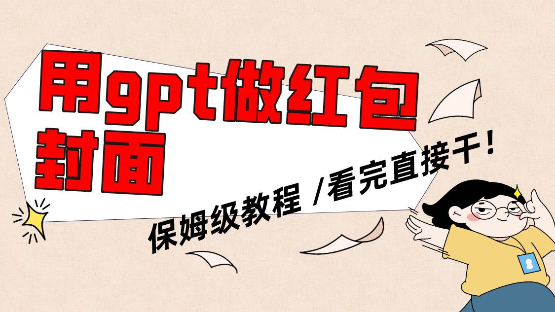 （8260期）用gpt快速生成微信红包封面，保姆级别教程，小白看完即可上手操作副业基地_极客搞钱_中创网_福缘网_冒泡网_资源整合平台副业基地