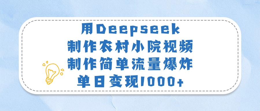 用Deepseek制作农村小院视频，制作简单流量爆炸，单日变现1000+副业基地_极客搞钱_中创网_福缘网_冒泡网_资源整合平台副业基地