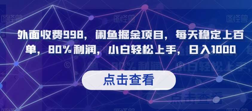 外面收费998，闲鱼掘金项目，每天稳定上百单，80%利润，小白轻松上手，日入1000【揭秘】副业基地_极客搞钱_中创网_福缘网_冒泡网_资源整合平台副业基地