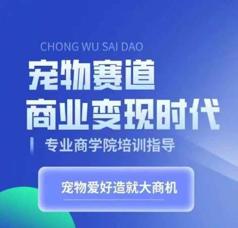宠物赛道商业变现时代，学习宠物短视频带货变现，将宠物热爱变成事业副业基地_极客搞钱_中创网_福缘网_冒泡网_资源整合平台副业基地