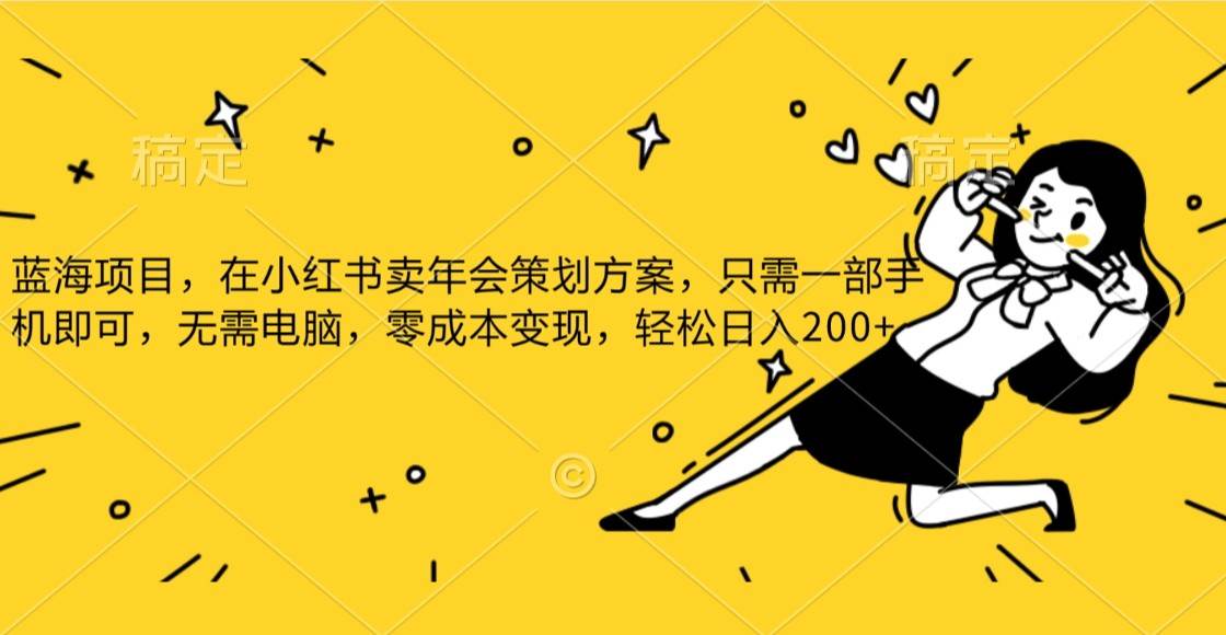 蓝海项目，在小红书发布公司年底策划方案，一部手机即可操作，零成本变现，轻松日….副业基地_极客搞钱_中创网_福缘网_冒泡网_资源整合平台副业基地