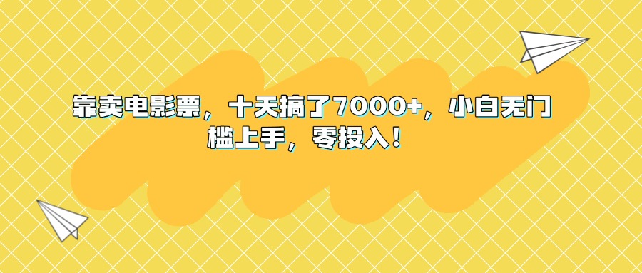 靠卖电影票，十天搞了7000+，小白无门槛上手，零投入！副业基地_极客搞钱_中创网_福缘网_冒泡网_资源整合平台副业基地