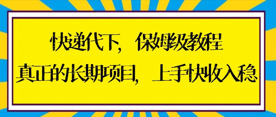 （8918期）快递代下保姆级教程，真正的长期项目，上手快收入稳【实操+渠道】副业基地_极客搞钱_中创网_福缘网_冒泡网_资源整合平台副业基地