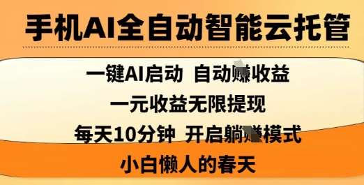 手机AI全自动智能云托管，一键AI启动，AI自动撸收益，支持1元无限体现，每天10分钟，小白懒人的春天【揭秘】副业基地_极客搞钱_中创网_福缘网_冒泡网_资源整合平台副业基地