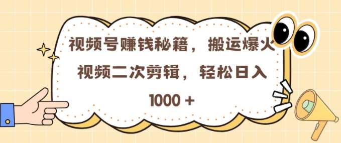 视频号 0门槛，搬运爆火视频进行二次剪辑，轻松实现日入几张【揭秘】副业基地_极客搞钱_中创网_福缘网_冒泡网_资源整合平台副业基地