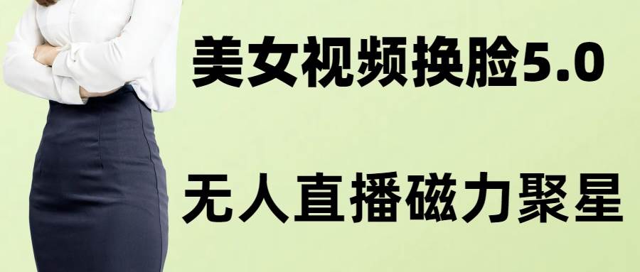 （8164期）AI换脸美女玩法5.0，配合无人直播小铃铛超快变现副业基地_极客搞钱_中创网_福缘网_冒泡网_资源整合平台副业基地