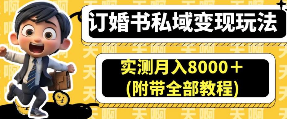 订婚书私域变现玩法，实测月入8000＋(附带全部教程)【揭秘】副业基地_极客搞钱_中创网_福缘网_冒泡网_资源整合平台副业基地