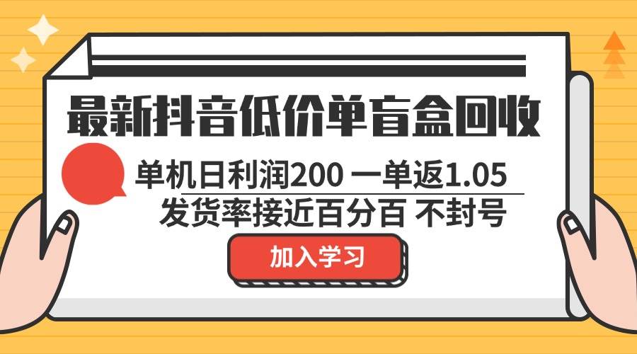 （13092期）最新抖音低价单盲盒回收 一单1.05 单机日利润200 纯绿色不封号副业基地_极客搞钱_中创网_福缘网_冒泡网_资源整合平台副业基地