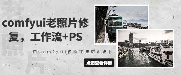 comfyui老照片修复，工作流+PS，用ComfyUI轻松还原历史记忆副业基地_极客搞钱_中创网_福缘网_冒泡网_资源整合平台副业基地