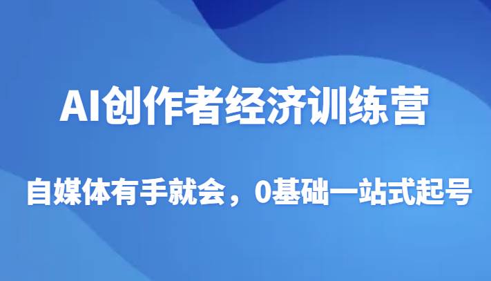 AI创作者经济训练营，自媒体有手就会，0基础一站式起号副业基地_极客搞钱_中创网_福缘网_冒泡网_资源整合平台副业基地