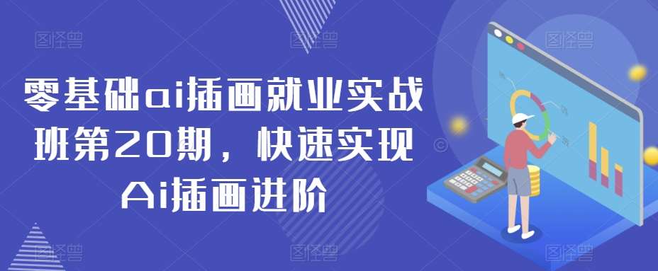 零基础ai插画就业实战班第20期，快速实现Ai插画进阶副业基地_极客搞钱_中创网_福缘网_冒泡网_资源整合平台副业基地