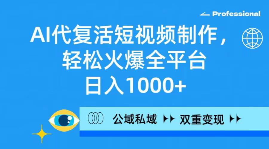 （9359期）AI代复活短视频制作，轻松火爆全平台，日入1000+，公域私域双重变现方式副业基地_极客搞钱_中创网_福缘网_冒泡网_资源整合平台副业基地