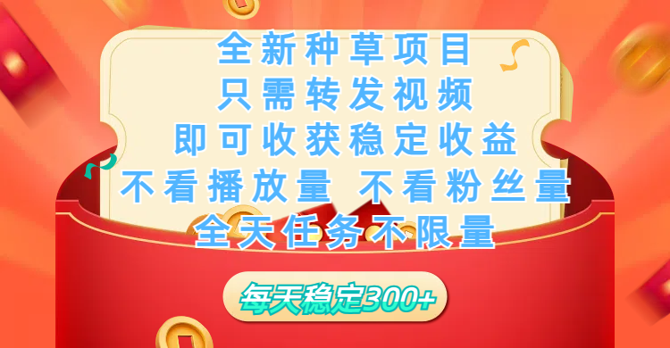 全新种草项目，只需每日转发视频，即可收获稳定收益，不看播放量、不看粉丝量、不看真实实名、全天随时做任务，一个任务2分钟完成，每天稳定300+副业基地_极客搞钱_中创网_福缘网_冒泡网_资源整合平台副业基地