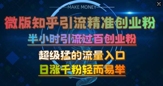 微版知乎引流创业粉，超级猛流量入口，半小时破百，日涨千粉轻而易举【揭秘】副业基地_极客搞钱_中创网_福缘网_冒泡网_资源整合平台副业基地