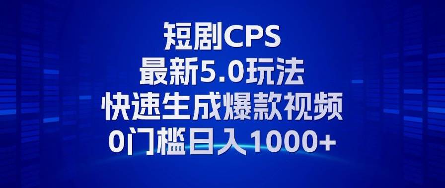 （13188期）11月最新短剧CPS玩法，快速生成爆款视频，小白0门槛轻松日入1000+副业基地_极客搞钱_中创网_福缘网_冒泡网_资源整合平台副业基地