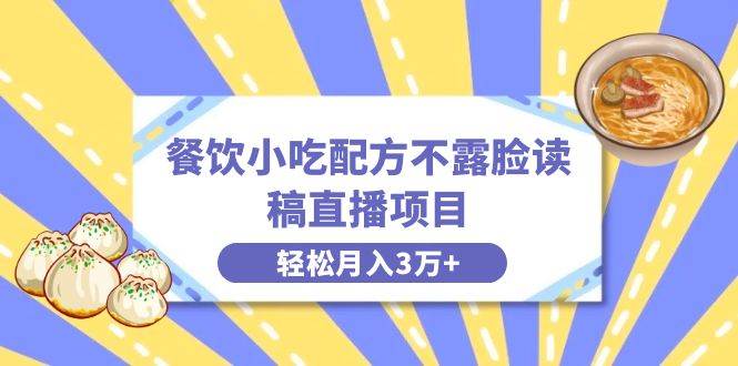 （8543期）餐饮小吃配方不露脸读稿直播项目，无需露脸，月入3万+附小吃配方资源副业基地_极客搞钱_中创网_福缘网_冒泡网_资源整合平台副业基地