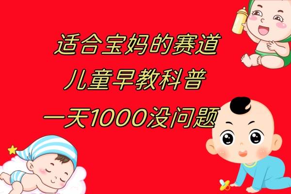 （7891期）儿童早教科普，一单29.9–49.9，一天1000问题不大副业基地_极客搞钱_中创网_福缘网_冒泡网_资源整合平台副业基地