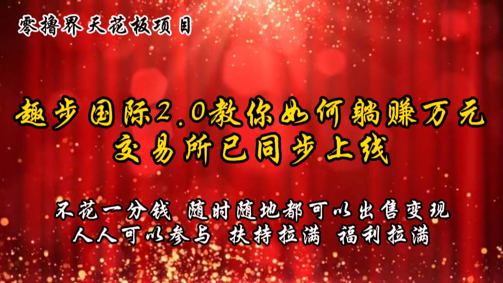 零撸天花板，不花一分钱，趣步2.0教你如何躺赚万元，交易所现已同步上线副业基地_极客搞钱_中创网_福缘网_冒泡网_资源整合平台副业基地