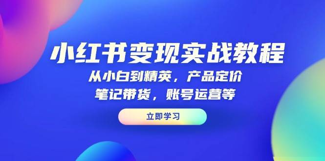 （13923期）小红书变现实战教程：从小白到精英，产品定价，笔记带货，账号运营等副业基地_极客搞钱_中创网_福缘网_冒泡网_资源整合平台副业基地