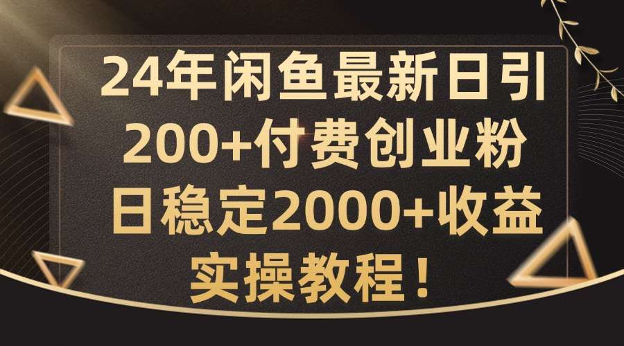 24年闲鱼最新日引200+付费创业粉日稳2000+收益，实操教程【揭秘】副业基地_极客搞钱_中创网_福缘网_冒泡网_资源整合平台副业基地